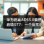 华为乾崑ADS5.0首搭启境GT7：一个反常识的观察（图2）