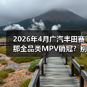 2026年4月广汽丰田赛那全品类MPV销冠？别急着跟风，听我说点真的（图2）