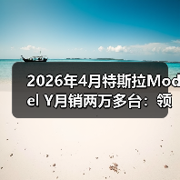 2026年4月特斯拉Model Y月销两万多台:领头羊的成色与隐忧(图1) 2026年4月特斯拉Model Y月销两万多台:领头羊的成色与隐忧(图1)