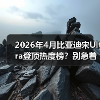 2026年4月比亚迪宋Ultra登顶热度榜?别急着跟风(图3) 2026年4月比亚迪宋Ultra登顶热度榜?别急着跟风(图3)