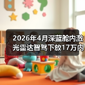 2026年4月深蓝舱内激光雷达智驾下放17万内，我亲历的选车翻车记（图1）