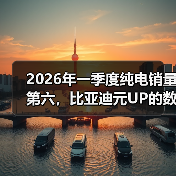 2026年一季度纯电销量第六,比亚迪元UP的数字到底意味着什么(图4) 2026年一季度纯电销量第六,比亚迪元UP的数字到底意味着什么(图4)