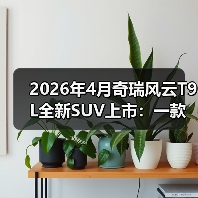 2026年4月奇瑞风云T9L全新SUV上市:一款车和一个市场阶段的错位(图1) 2026年4月奇瑞风云T9L全新SUV上市:一款车和一个市场阶段的错位(图1)