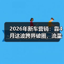 2026年新车营销：靠4月这波跨界破圈，流量能翻几倍？（图2）