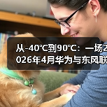 从-40℃到90℃:一场2026年4月华为与东风联合研发华境冬季验证的倒逼思考(图1) 从-40℃到90℃:一场2026年4月华为与东风联合研发华境冬季验证的倒逼思考(图1)