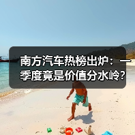 南方汽车热榜出炉:一季度竟是价值分水岭?(图3) 南方汽车热榜出炉:一季度竟是价值分水岭?(图3)