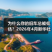 为什么你的旧车总被低估？2026年4月新华社报道汽车以旧换新成绩斐然背后有门道（图3）