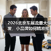 2026北京车展流量大爆发,小品牌如何精准接住?(图2) 2026北京车展流量大爆发,小品牌如何精准接住?(图2)