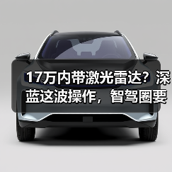 17万内带激光雷达?深蓝这波操作,智驾圈要变天?(图3) 17万内带激光雷达?深蓝这波操作,智驾圈要变天?(图3)