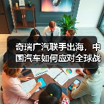 奇瑞广汽联手出海,中国汽车如何应对全球战略变局?(图2) 奇瑞广汽联手出海,中国汽车如何应对全球战略变局?(图2)