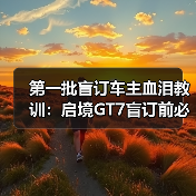 第一批盲订车主血泪教训：启境GT7盲订前必看（图1）