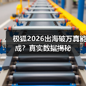 极狐2026出海破万真能成？真实数据揭秘（图3）