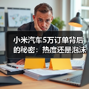小米汽车5万订单背后的秘密:热度还是泡沫?(图4) 小米汽车5万订单背后的秘密:热度还是泡沫?(图4)