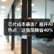 芯片成本暴涨?避开AI热点,这些策略省40%成本(图2) 芯片成本暴涨?避开AI热点,这些策略省40%成本(图2)