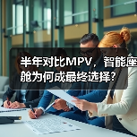 半年对比MPV,智能座舱为何成最终选择?(图1) 半年对比MPV,智能座舱为何成最终选择?(图1)