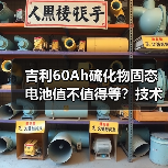 吉利60Ah硫化物固态电池值不值得等?技术突破与量产难题全解析(图4) 吉利60Ah硫化物固态电池值不值得等?技术突破与量产难题全解析(图4)