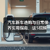 汽车新车选购与日常保养实用指南,这5招解决难题(图2) 汽车新车选购与日常保养实用指南,这5招解决难题(图2)