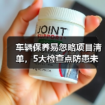 车辆保养易忽略项目清单,5大检查点防患未然(图2) 车辆保养易忽略项目清单,5大检查点防患未然(图2)