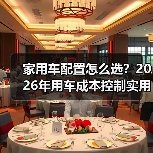 家用车配置怎么选?2026年用车成本控制实用指南(图1) 家用车配置怎么选?2026年用车成本控制实用指南(图1)